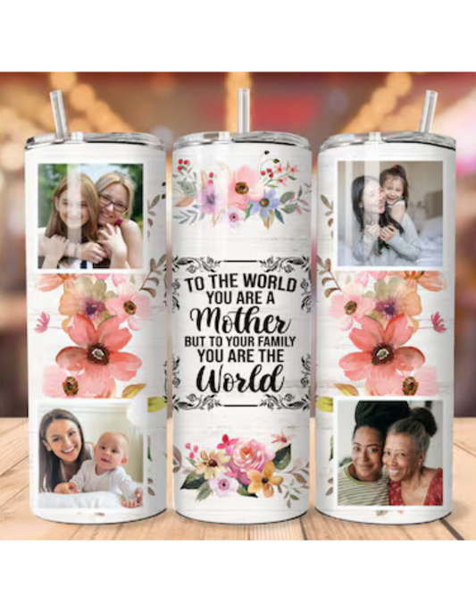 To the World You Are a Mother Tumbler - Personalized Photo Collage - 20oz Stainless Steel Tumbler